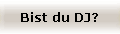 Bist du DJ?